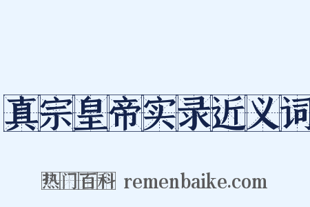 真宗皇帝实录近义词是什么意思的图片